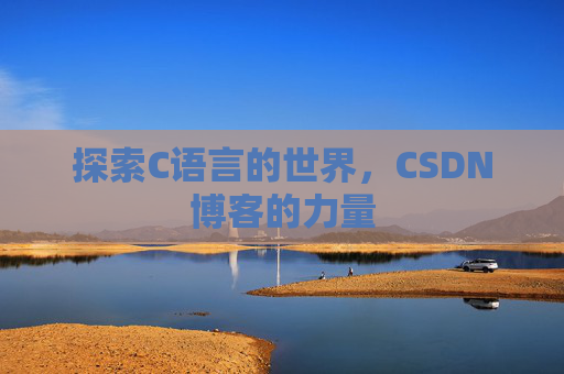 探索C语言的世界，CSDN博客的力量
